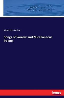 Songs of Sorrow and Micellaneous Poems by Alvah Lillie Frisbie