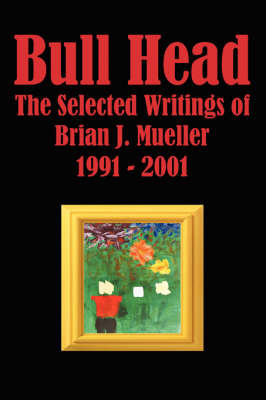Bull Head: The Selected Writings of Brian J. Mueller 1991 2001 by Brian J. Mueller image