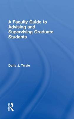 A Faculty Guide to Advising and Supervising Graduate Students by Darla J. Twale image