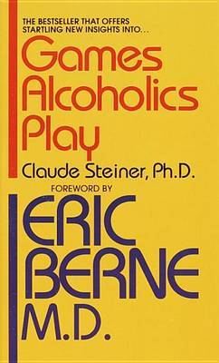 Games Alcoholics Play by Claude M. Steiner