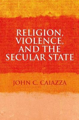 Religion, Violence, and the Secular State by John C. Caiazza image