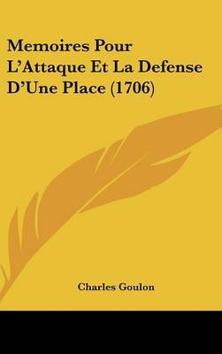 Memoires Pour L'Attaque Et La Defense D'Une Place (1706) on Hardback by Charles Goulon