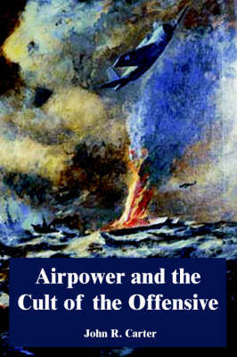 Airpower and the Cult of the Offensive by John R. Carter image