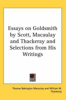 Essays on Goldsmith by Scott, Macaulay and Thackeray and Selections from His Writings by Baron Thomas Babington Macaulay image