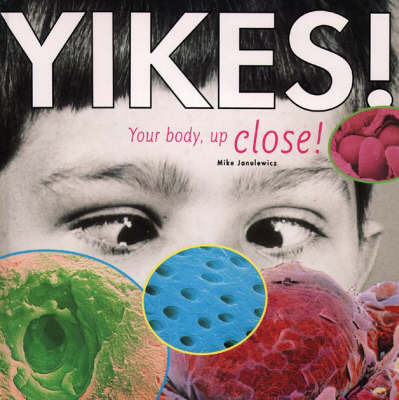 Yikes!: Your Body, Up Close! by Mike Janulewicz image