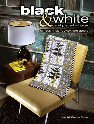 Black and White and Pieced All Over: Stress-Free Foundation Quilts by Kay M. Capps Cross image