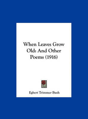 When Leaves Grow Old: And Other Poems (1916) on Hardback by Egbert Trimmer Bush