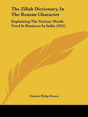 The Zillah Dictionary, In The Roman Character: Explaining The Various Words Used In Business In India (1852) by Charles Philip Brown image