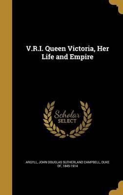 V.R.I. Queen Victoria, Her Life and Empire on Hardback