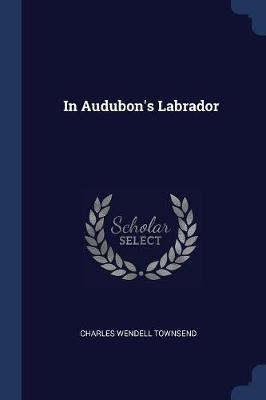 In Audubon's Labrador on Paperback by Charles Wendell Townsend