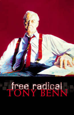 Free Radical: New Century Essays on Hardback by Tony Benn