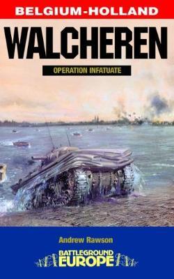 Walcheren - Operation Infatuate by Andrew Rawson