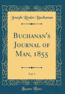 Buchanan's Journal of Man, 1855, Vol. 5 (Classic Reprint) by Joseph Rodes Buchanan image