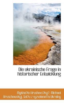 Die Ukrainische Frage in Historischer Entwicklung by Mykhalo Hrushevsky image
