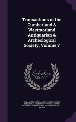 Transactions of the Cumberland & Westmorland Antiquarian & Archeological Society, Volume 7 on Hardback by William Gershom Collingwood