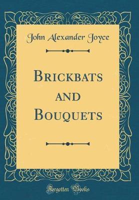 Brickbats and Bouquets (Classic Reprint) by John Alexander Joyce image