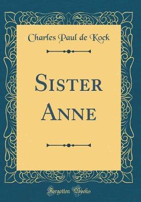 Sister Anne (Classic Reprint) by Charles Paul De Kock image