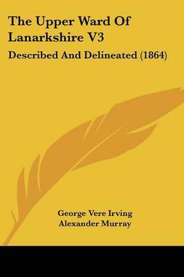 The Upper Ward of Lanarkshire V3: Described and Delineated (1864) by Alexander Murray image
