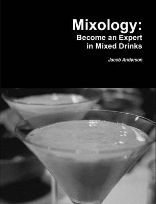 Mixology: Become an Expert in Mixed Drinks by Jacob Anderson image