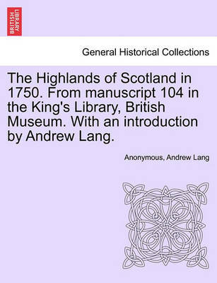 The Highlands of Scotland in 1750. from Manuscript 104 in the King's Library, British Museum. with an Introduction by Andrew Lang. by * Anonymous image