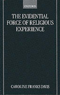 The Evidential Force of Religious Experience by Caroline Franks Davis