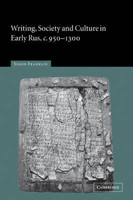 Writing, Society and Culture in Early Rus, c.950–1300 by Simon Franklin