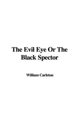 The Evil Eye or the Black Spector on Paperback by William Carleton