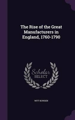 The Rise of the Great Manufacturers in England, 1760-1790 by Witt Bowden image