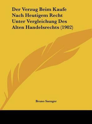 Der Verzug Beim Kaufe Nach Heutigem Recht Unter Vergleichung Des Alten Handelsrechts (1902) by Bruno Saenger image