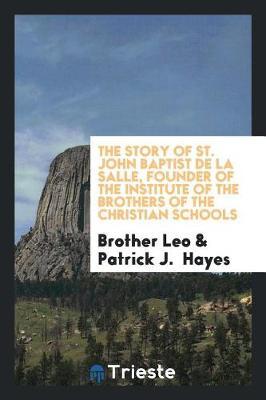The Story of St. John Baptist de la Salle, Founder of the Institute of the Brothers of the Christian Schools by Brother Leo image