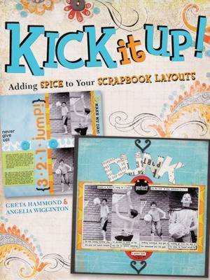 Kick it Up!: Adding Spice to Your Scrapbook Layouts by Greta Hammond image