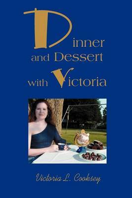 Dinner and Dessert with Victoria by Victoria L Cooksey