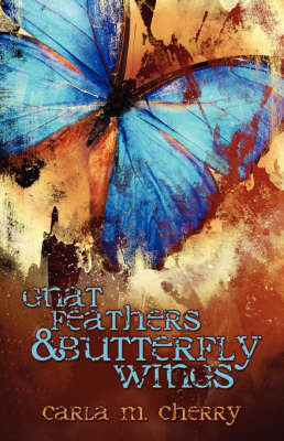 Gnat Feathers And Butterfly Wings by Carla M. Cherry