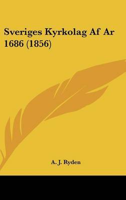 Sveriges Kyrkolag Af Ar 1686 (1856) on Hardback by A J Ryden