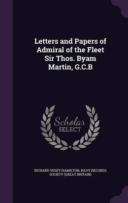 Letters and Papers of Admiral of the Fleet Sir Thos. Byam Martin, G.C.B on Hardback by Richard Vesey Hamilton