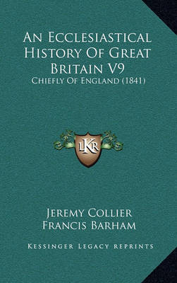 An Ecclesiastical History of Great Britain V9: Chiefly of England (1841) by Jeremy Collier image