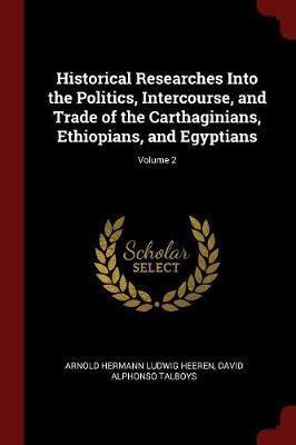 Historical Researches Into the Politics, Intercourse, and Trade of the Carthaginians, Ethiopians, and Egyptians; Volume 2 image