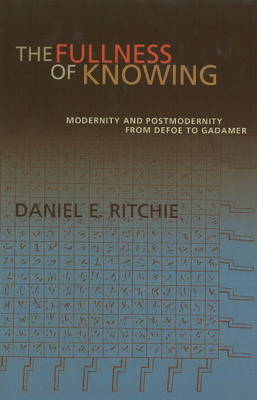 The Fullness of Knowing: Modernity and Postmodernity from Defoe to Gadamer by Daniel E. Ritchie image