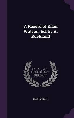 A Record of Ellen Watson, Ed. by A. Buckland on Hardback by Ellen Watson