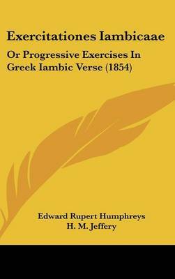 Exercitationes Iambicaae: Or Progressive Exercises in Greek Iambic Verse (1854) by Edward Rupert Humphreys image