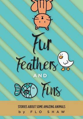 Fur, Feathers and Fins by Flo Shaw