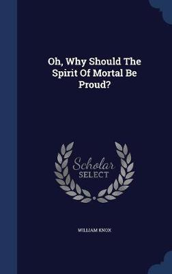 Oh, Why Should the Spirit of Mortal Be Proud? on Hardback by William Knox