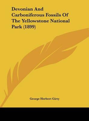 Devonian and Carboniferous Fossils of the Yellowstone National Park (1899) on Hardback by George Herbert Girty