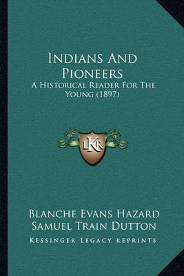 Indians and Pioneers: A Historical Reader for the Young (1897) on Paperback by Blanche Evans Hazard