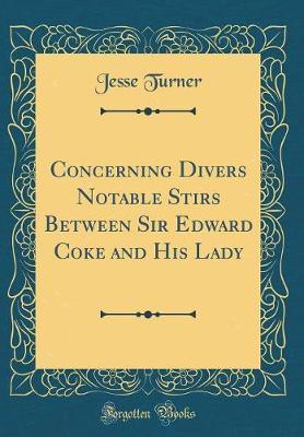 Concerning Divers Notable Stirs Between Sir Edward Coke and His Lady (Classic Reprint) by Jesse Turner image