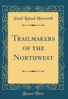 Trailmakers of the Northwest (Classic Reprint) by Paul Leland Haworth image