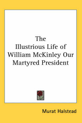 The Illustrious Life of William McKinley Our Martyred President by Murat Halstead image