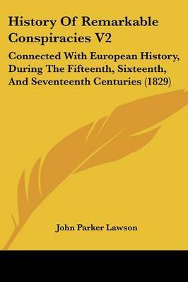 History Of Remarkable Conspiracies V2: Connected With European History, During The Fifteenth, Sixteenth, And Seventeenth Centuries (1829) on Paperback by John Parker Lawson