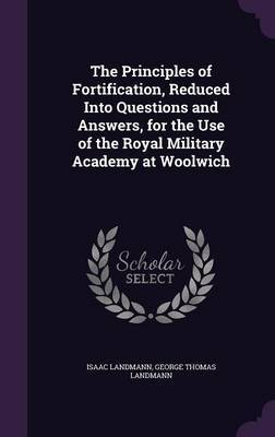 The Principles of Fortification, Reduced Into Questions and Answers, for the Use of the Royal Military Academy at Woolwich by Isaac Landmann image