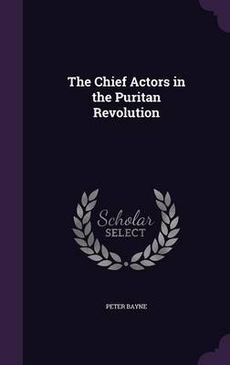 The Chief Actors in the Puritan Revolution by Peter Bayne image